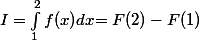 I=\int_{1}^2{f(x)dx}{=F(2)-F(1)}